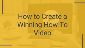How to Create a Winning How-To Video