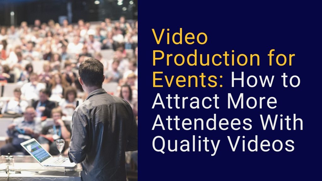 Video Production for Events How to Attract More Attendees With Quality Videos
