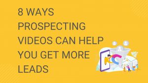 8 Ways Prospecting Videos Can Help You Get More Leads