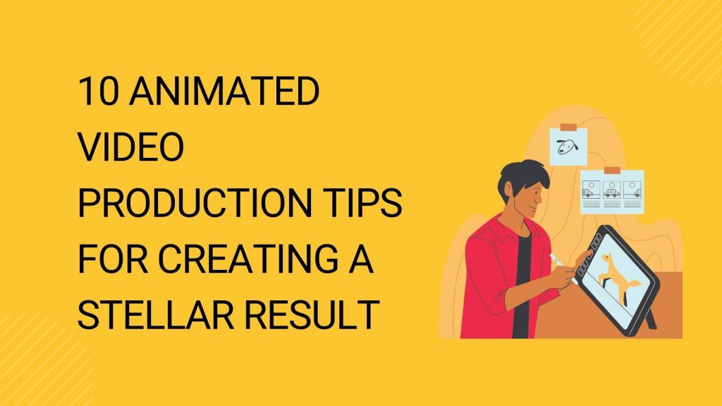 10 Animated Video Production Tips for Creating a Stellar Result