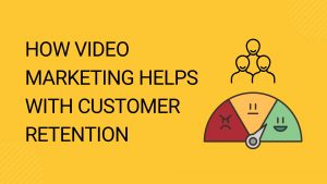 How Video Marketing Helps with Customer Retention