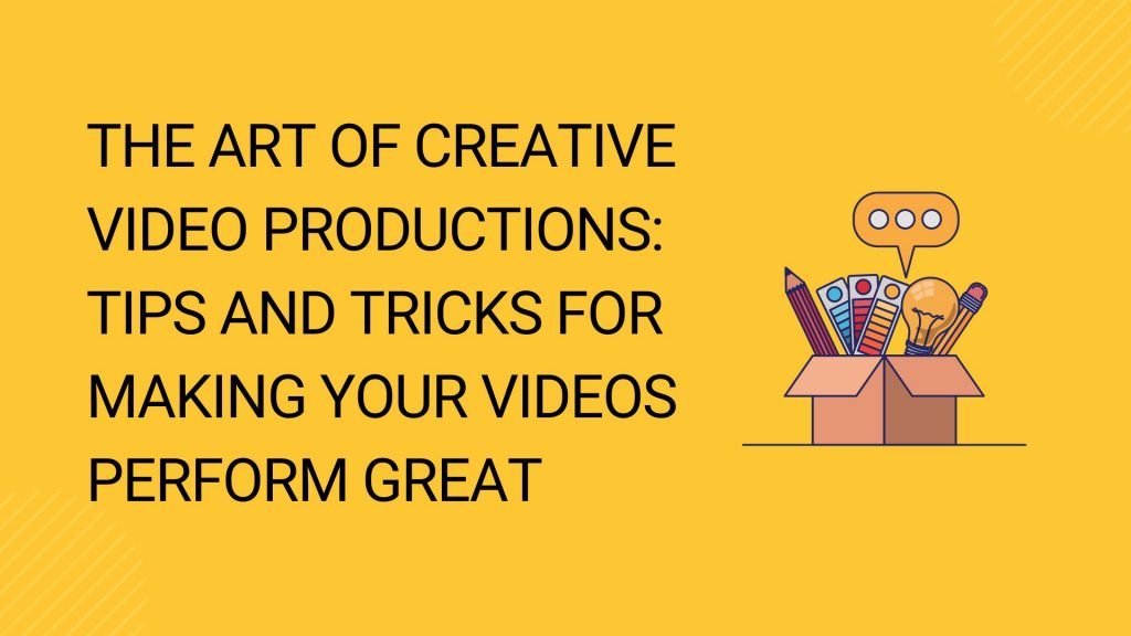 The Art of Creative Video Productions Tips and Tricks for Making Your Videos Perform Great