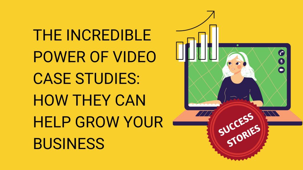 Know how to use video case studies to grow your business