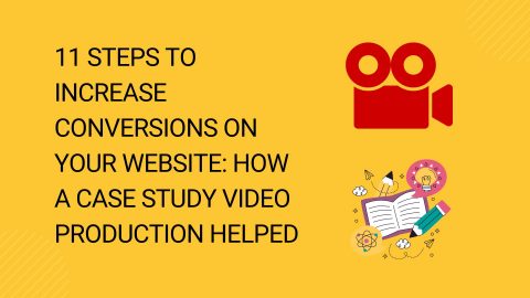 11 Steps to Increase Conversions on Your Website How a Case Study Video Production Helped