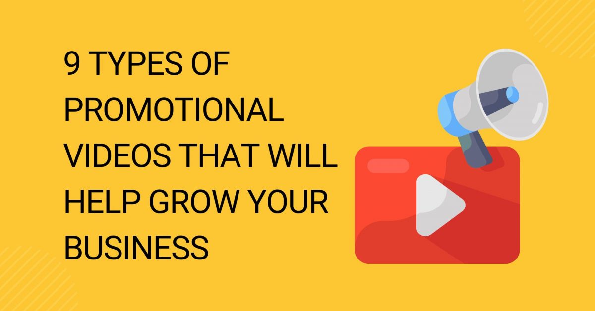 9 Types of Promotional Videos that Will Help Grow Your Business