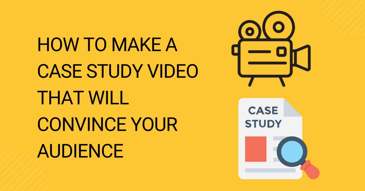 How to Make a Case Study Video That Will Convince Your Audience