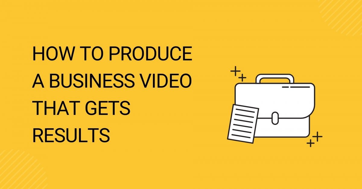 How to Produce a Business Video that Gets Results