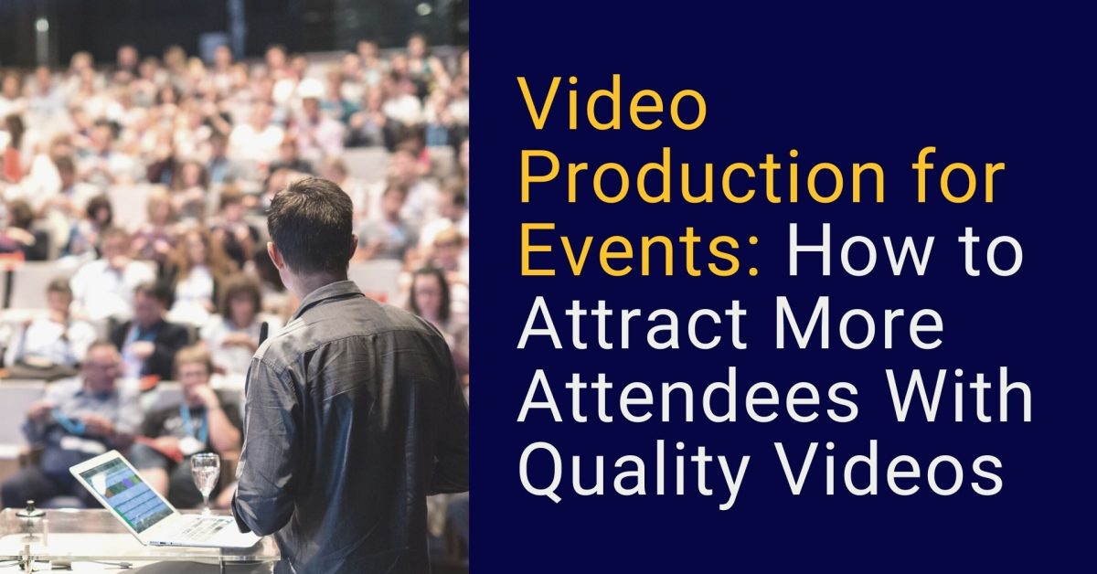 Video Production for Events How to Attract More Attendees With Quality Videos